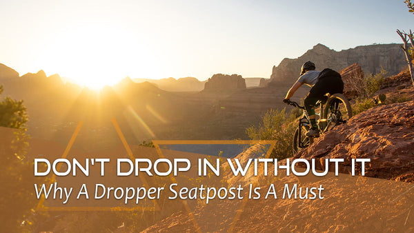 Why A Dropper Seatpost Is A Must